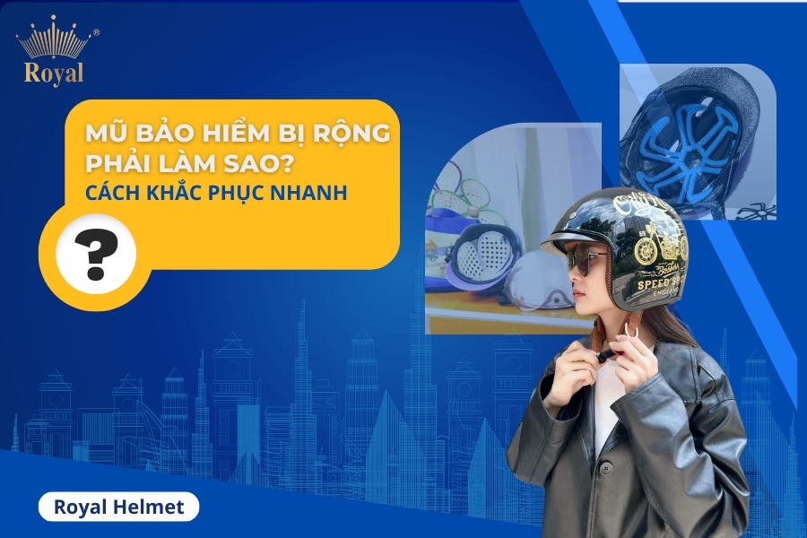 Mũ bảo hiểm bị rộng phải làm sao?