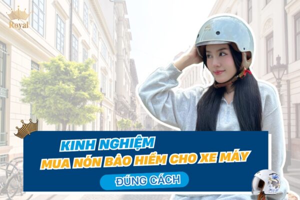 Kinh nghiệm mua nón bảo hiểm cho xe máy đúng cách và hiệu quả
