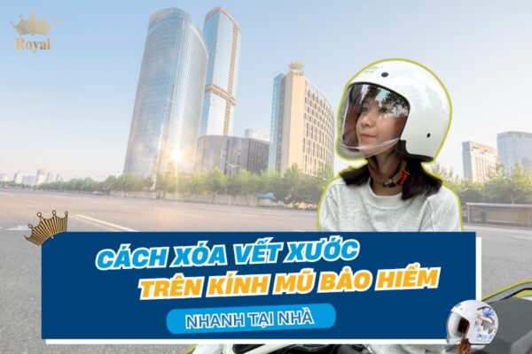 Hướng dẫn cách xóa vết xước trên kính mũ bảo hiểm nhanh tại nhà