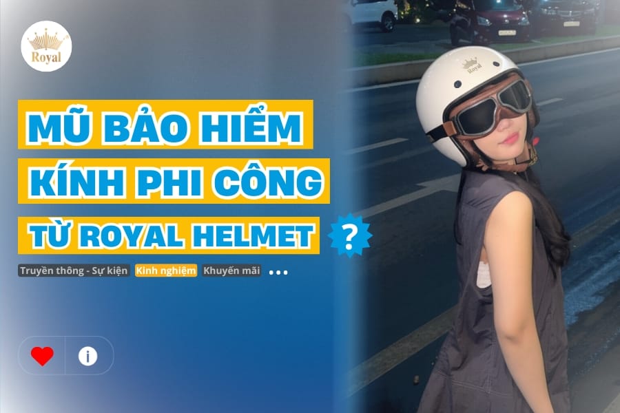 Mũ bảo hiểm kính phi công: Nét cổ điển thời thượng từ Royal Helmet