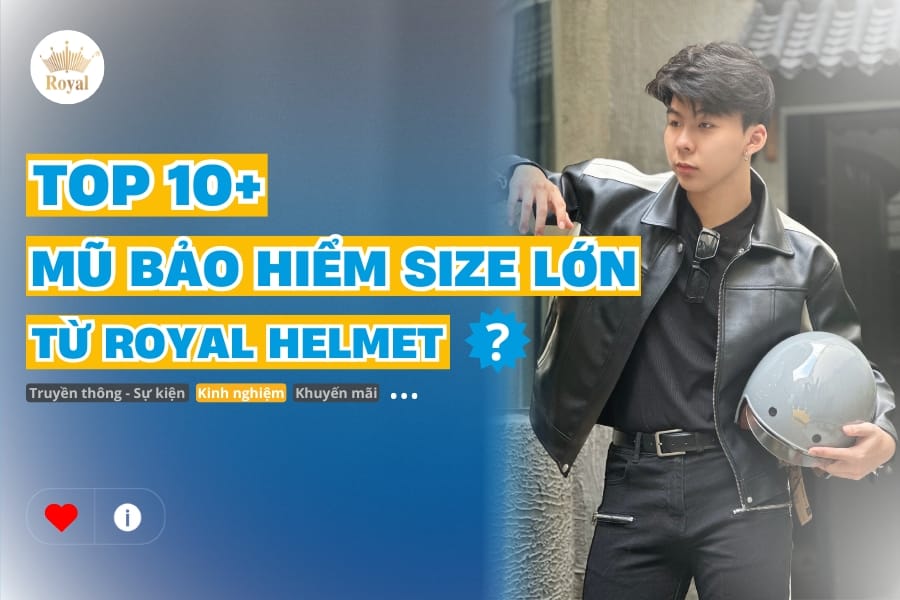 Top 10+ mũ bảo hiểm size lớn đến từ nhà Royal Helmet