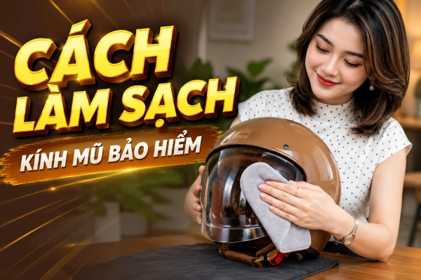 5 cách làm sạch kính mũ bảo hiểm tại nhà hiệu quả